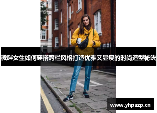 微胖女生如何穿搭跨栏风格打造优雅又显瘦的时尚造型秘诀