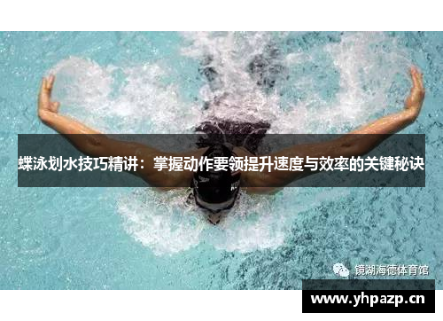 蝶泳划水技巧精讲：掌握动作要领提升速度与效率的关键秘诀